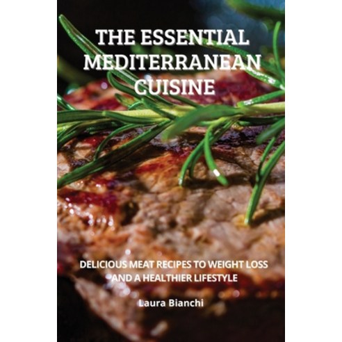 (영문도서) The Essential Mediterranean Cuisine: Delicious Meat Recipes to Weight Loss and a Healthier Li... Paperback, Laura Bianchi, English, 9786156305954