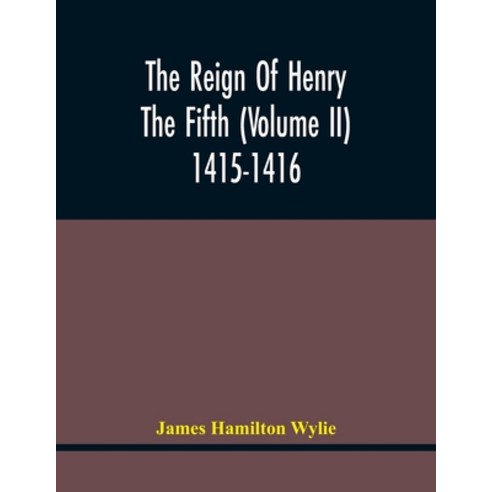 The Reign Of Henry The Fifth (Volume Ii) 1415-1416 Paperback, Alpha Edition, English, 9789354440571