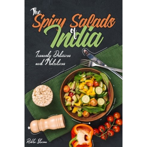 The Spicy Salads of India: Insanely Delicious and Nutritious! Paperback, Independently Published