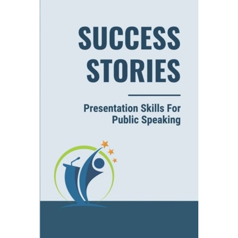 (영문도서) Success Stories: Presentation Skills For Public Speaking: Types Of Public Speech Paperback, Independently Published, English, 9798537579410