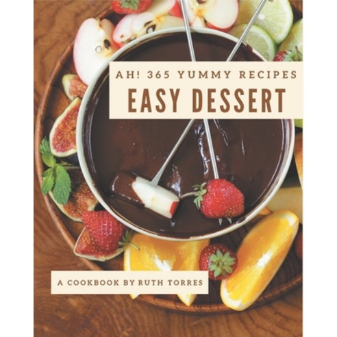 Ah! 365 Yummy Easy Dessert Recipes: The Yummy Easy Dessert Cookbook for All Things Sweet and Wonderful! Paperback, Independently Published, English, 9798576277780
