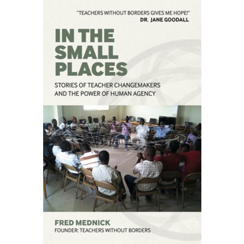 (영문도서) In the Small Places: Stories of Teacher Changemakers and the Power of Human Agency Paperback, Changemakers Books, English, 9781803414829
