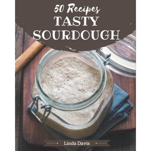 50 Tasty Sourdough Recipes: Not Just a Sourdough Cookbook! Paperback, Independently Published, English, 9798580529363