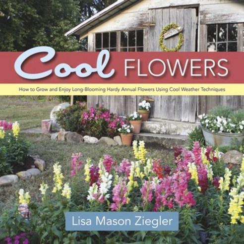 (영문도서) Cool Flowers: How to Grow and Enjoy Long-Blooming Hardy Annual Flowers Using Cool Weather Tec... Hardcover, St. Lynn''s Press, English, 9780989268813