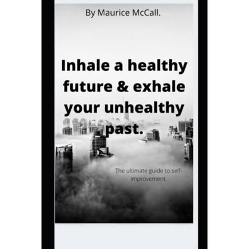 Inhale a healthy future & exhale your unhealthy past.: The ultimate guide to self-improvement. Paperback, Independently Published, English, 9798748116275
