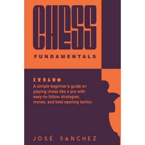 Chess fundamentals: A simple beginner''s guide on playing chess like a pro with easy-to-follow strate... Paperback, Independently Published, English, 9798588550949