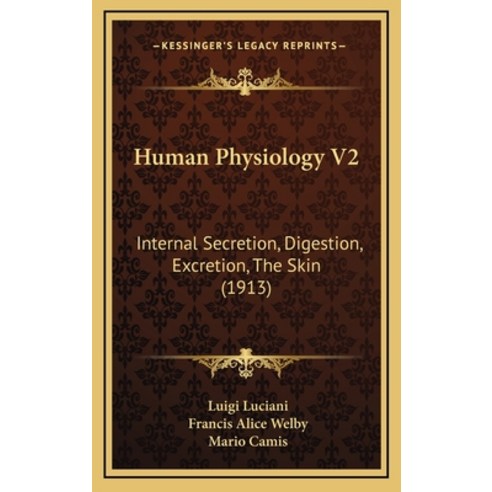 Human Physiology V2: Internal Secretion Digestion Excretion The Skin (1913) Hardcover, Kessinger Publishing