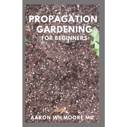 (영문도서) Propagation Gardening for Beginners: The Essential And Complete Guide to Learn to choose gro... Paperback, Independently Published, English, 9798515755362