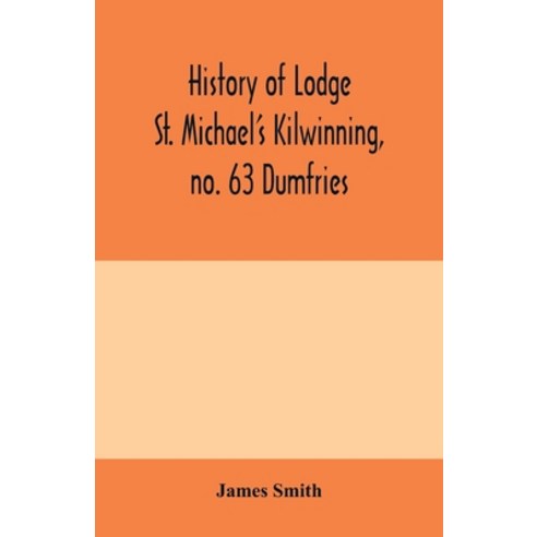 (영문도서) History of Lodge St. Michael''s Kilwinning no. 63 Dumfries Paperback, Alpha Edition, English, 9789354000386