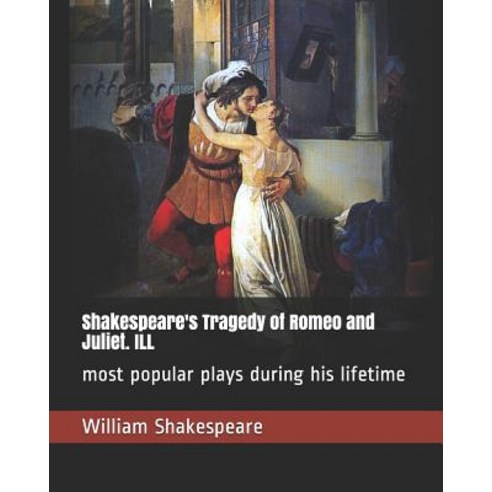 Shakespeare''s Tragedy of Romeo and Juliet. ILL: most popular plays during his lifetime Paperback, Independently Published, English, 9781096748731