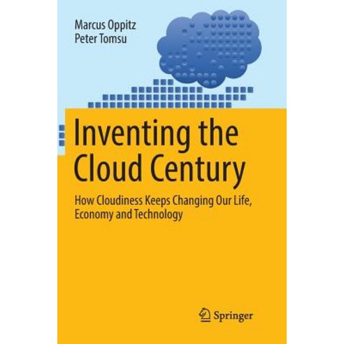 (영문도서) Inventing the Cloud Century: How Cloudiness Keeps Changing Our Life Economy and Technology Paperback, Springer, English, 9783319870182