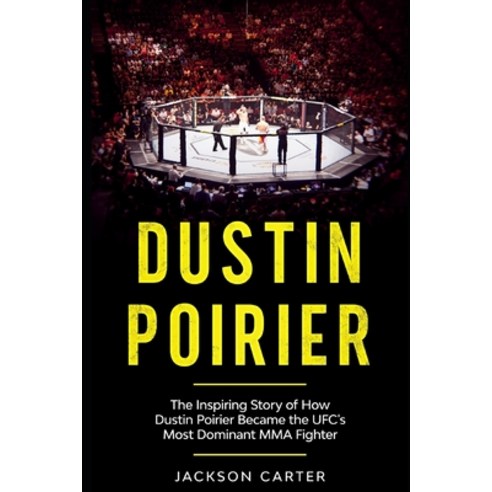 Dustin Poirier: The Inspiring Story of How Dustin Poirier Became the UFC''s Most Dominant MMA Fighter Paperback, Independently Published, English, 9798728750659