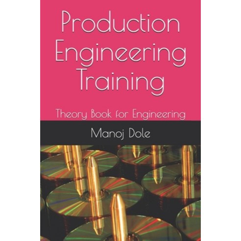 Production Engineering Training: Theory Book for Engineering Paperback, Independently Published, English, 9798725659283
