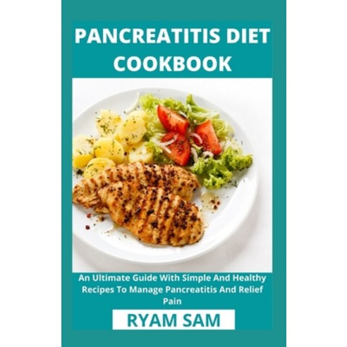 Pancreatitis Diet Cookbook: An Ultimate Guide With Simple And Healthy Recipes To Manage Pancreatitis... Paperback, Independently Published, English, 9798720837716