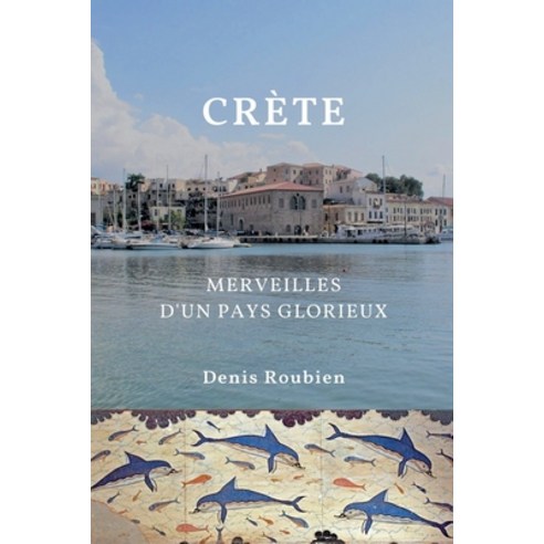 (영문도서) Crète. Merveilles d'un pays glorieux Paperback, Denis Roubien, English, 9798227060112