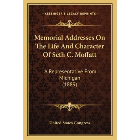 (영문도서) Memorial Addresses on the Life and Character of Seth C. Moffatt: A Representative from Michig... Paperback, Kessinger Publishing, English, 9781163928486