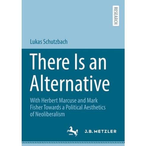 (영문도서) There Is an Alternative: With Herbert Marcuse and Mark Fisher Towards a Political Aesthetics ... Paperback, J.B. Metzler, English, 9783662662366