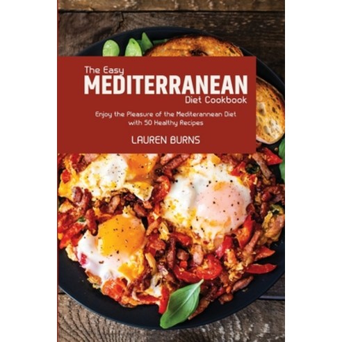 (영문도서) The Easy Mediterranean Diet Cookbook: Enjoy the Pleasure of the Mediterannean Diet with 50 He... Paperback, Lauren Burns, English, 9781803257129