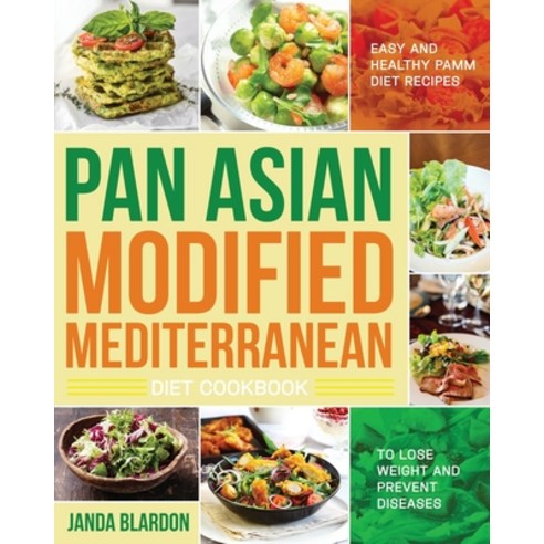 The Pan Asian Modified Mediterranean Diet Cookbook: Easy and Healthy PAMM Diet Recipes to Lose Weigh... Paperback, Independently Published