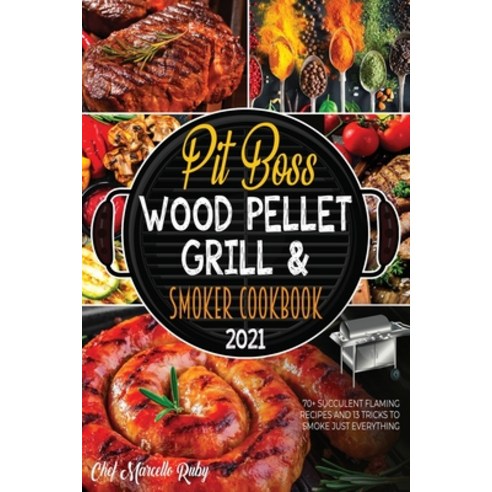 (영문도서) Pit Boss Wood Pellet Grill & Smoker Cookbook 2021: 70+ Succulent Flaming Recipes and 13 Trick... Paperback, English, 9781802599565