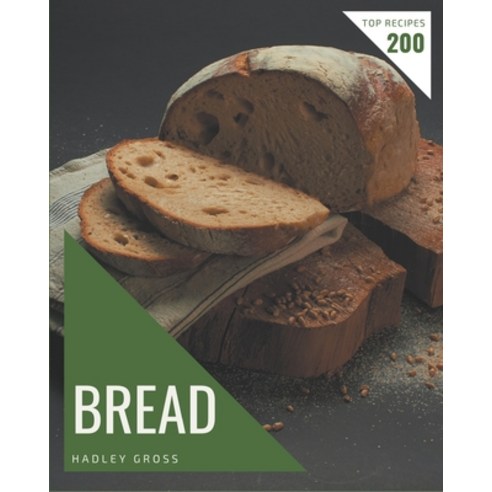 Top 200 Bread Recipes: Welcome to Bread Cookbook Paperback, Independently Published