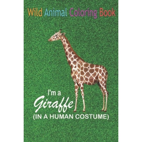 Wild Animal Coloring Book: I''m A Giraffe In A Human Funny Giraffe An Coloring Book Featuring Beautif... Paperback, Independently Published, English, 9798564184717