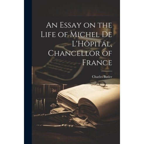 (영문도서) An Essay on the Life of Michel de L''Hôpital Chancellor of France Paperback, Legare Street Press, English, 9781022168817