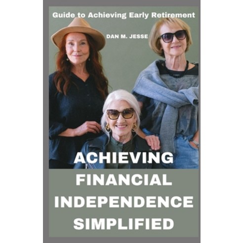 (영문도서) Achieving Financial Independence Simplified: Guide to Achieving Early Retirement Paperback, Independently Published, English, 9798856537979