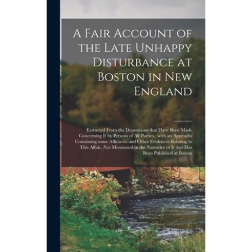 (영문도서) A Fair Account of the Late Unhappy Disturbance at Boston in New England [microform]: Extracte... Hardcover, Legare Street Press, English, 9781013575303
