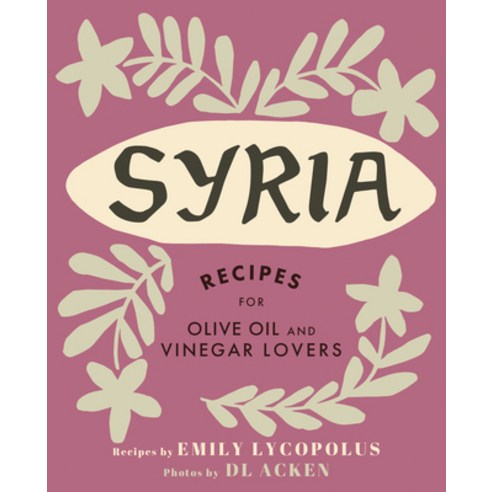 (영문도서) Syria: Recipes for Olive Oil and Vinegar Lovers Hardcover, Touchwood Editions, English, 9781771512817