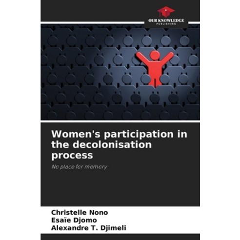 (영문도서) Women''s participation in the decolonisation process Paperback, Our Knowledge Publishing, English, 9786205933862