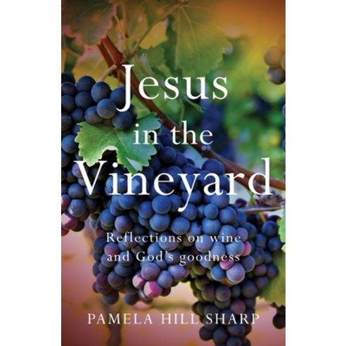(영문도서) Jesus In The Vineyard: Reflections On Wine And God''s Goodness Paperback, Freiling Publishing, English, 9781950948963