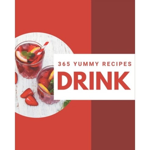 365 Yummy Drink Recipes: A Yummy Drink Cookbook for All Generation Paperback, Independently Published