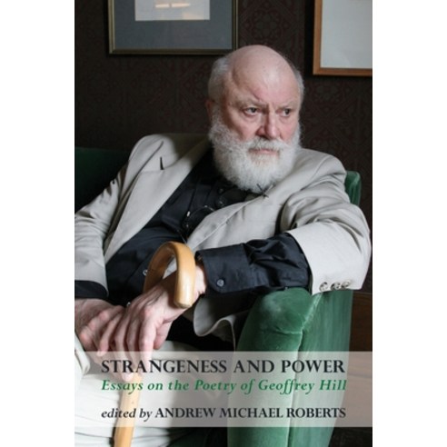 Strangeness and Power: Essays on the Poetry of Geoffrey Hill Paperback, Shearsman Books