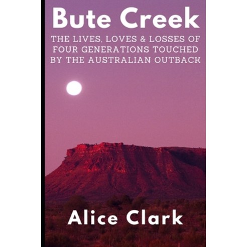 (영문도서) Bute Creek: The lives loves and losses of four generations touched by the Australian outback. Paperback, Independently Published, English, 9798756389319