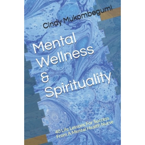 Mental Wellness & Spirituality: 40 Life Lessons For Success From A Mental Health Nurse Paperback, Independently Published, English, 9798611224724