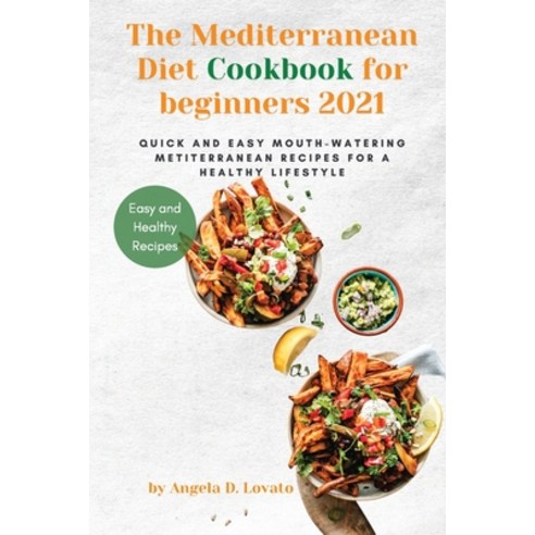 (영문도서) The Mediterranean Diet Cookbook for beginners 2021: Quick and Easy Mouth-watering Mediterrane... Paperback, Angela D. Lovato, English, 9781802763737