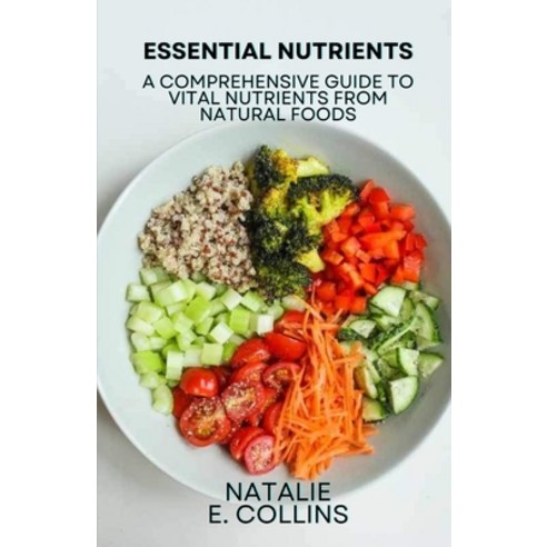 (영문도서) Essential Nutrients: A Comprehensive Guide to Vital Nutrients from Natural Foods Paperback, Independently Published, English, 9798883902702