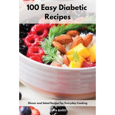 (영문도서) 100 Easy Diabetic Recipes: Dinner and Salad Recipes for Everyday Cooking Paperback, Maria Smith, English, 9781802552812