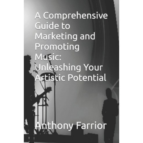 (영문도서) A Comprehensive Guide to Marketing and Promoting Music: Unleashing Your Artistic Potential Paperback, Independently Published, English, 9798854426671