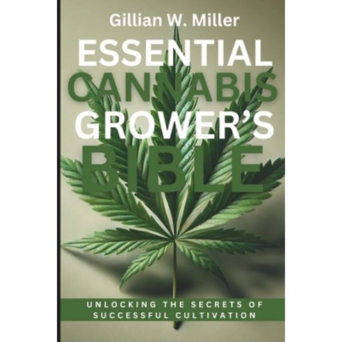 (영문도서) Essential Cannabis Grower''s Bible: Unlocking the Secrets of Successful Cultivation Paperback, Independently Published, English, 9798307691991