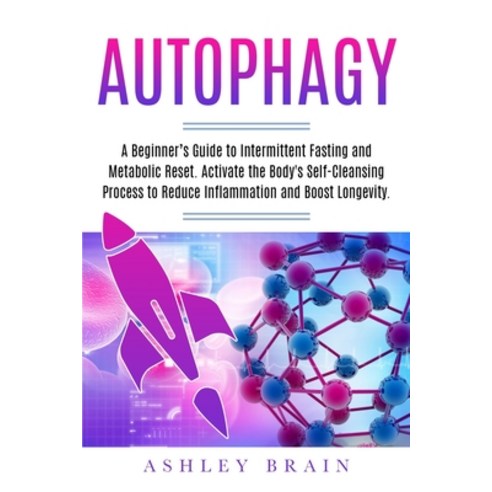 Autophagy: A Beginner''s Guide to Intermittent Fasting and Metabolic Reset. Activate the Body''s Self-... Paperback, Independently Published