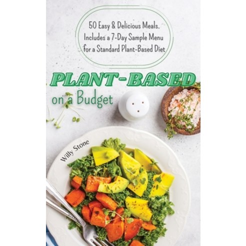 Plant-Based on a Budget: 50 Easy and Delicious Meals. Includes a 7-Day Sample Menu for a Standard Pl... Hardcover, Alex Suzzi International Gr..., English, 9781914154478