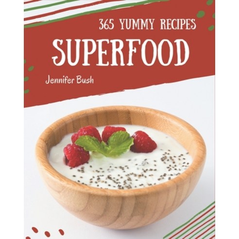 365 Yummy Superfood Recipes: The Best-ever of Yummy Superfood Cookbook Paperback, Independently Published
