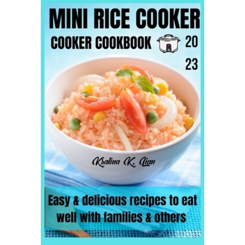 (영문도서) Mini rice cooker cookbook: easy & delicious recipes to eat well with families & others 2023 Paperback, Independently Published, English, 9798375146478