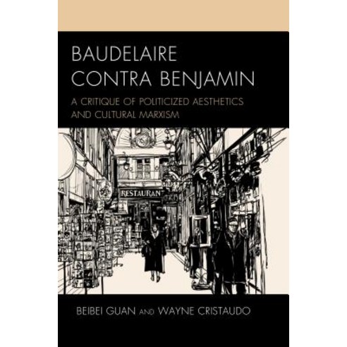 Baudelaire Contra Benjamin: A Critique of Politicized Aesthetics and Cultural Marxism Hardcover, Lexington Books, English, 9781498595070