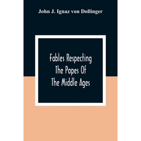Fables Respecting The Popes Of The Middle Ages: A Contribution To Ecclesiastical History Paperback, Alpha Edition, English, 9789354309052