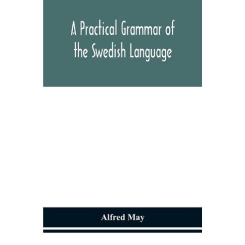 A practical grammar of the Swedish language; with reading and writing exercises (Seventh Revised Edi... Paperback, Alpha Edition