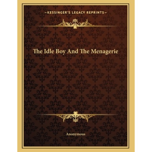 The Idle Boy And The Menagerie Paperback, Kessinger Publishing, English, 9781163746080