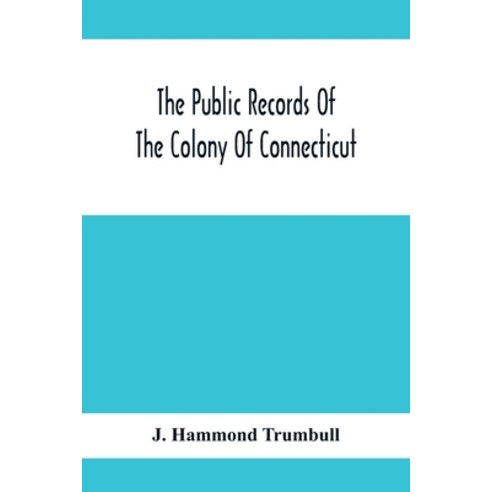 The Public Records Of The Colony Of Connecticut; Prior To The Union With New Haven Colony May 1665 Paperback, Alpha Edition, English, 9789354416040